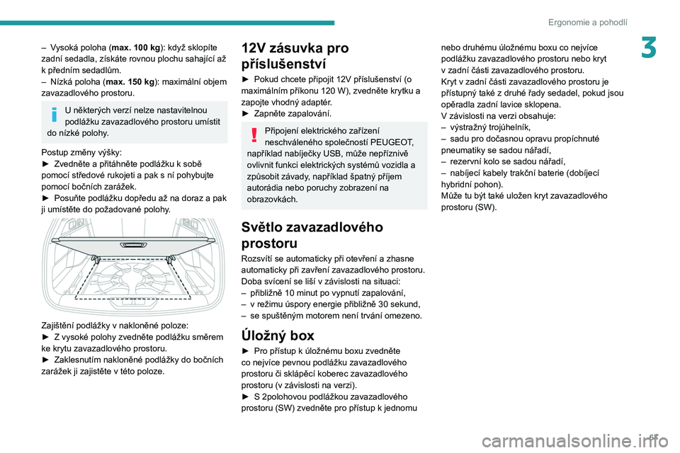 PEUGEOT 308 2022 Návod na použití (in Czech) 67
Ergonomie a pohodlí
3– Vysoká poloha (max. 100 kg): když sklopíte
zadní sedadla, získáte rovnou plochu sahající až
k
předním sedadlům.
–
Nízká poloha ( max. 150
kg): m PEUGEOT 308 2022 Návod na použití (in Czech) 67
Ergonomie a pohodlí
3– Vysoká poloha (max. 100 kg): když sklopíte
zadní sedadla, získáte rovnou plochu sahající až
k
předním sedadlům.
–
Nízká poloha ( max. 150
kg): m
