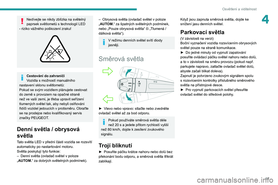 PEUGEOT 308 2022 Návod na použití (in Czech) 69
Osvětlení a viditelnost
4Nedívejte se nikdy zblízka na světelný
paprsek světlometů s technologií LED
- riziko vážného poškození zraku!
Cestování do zahraničí
Vozidla s mož PEUGEOT 308 2022 Návod na použití (in Czech) 69
Osvětlení a viditelnost
4Nedívejte se nikdy zblízka na světelný
paprsek světlometů s technologií LED
- riziko vážného poškození zraku!
Cestování do zahraničí
Vozidla s mož