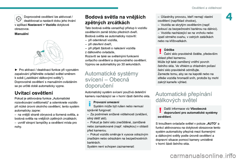 PEUGEOT 308 2022 Návod na použití (in Czech) 71
Osvětlení a viditelnost
4Doprovodné osvětlení lze aktivovat /
deaktivovat a nastavit dobu jeho trvání
v
aplikaci Nastavení
> Vozidlo dotykové
obrazovce.
Manuální
► Pro aktiv PEUGEOT 308 2022 Návod na použití (in Czech) 71
Osvětlení a viditelnost
4Doprovodné osvětlení lze aktivovat /
deaktivovat a nastavit dobu jeho trvání
v
aplikaci Nastavení
> Vozidlo dotykové
obrazovce.
Manuální
► Pro aktiv