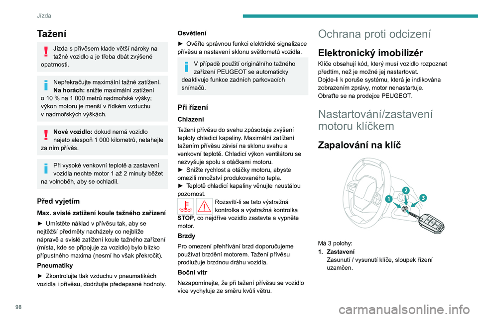 PEUGEOT 308 2022 Návod na použití (in Czech) 98
Jízda
Tažení
Jízda s přívěsem klade větší nároky na
tažné vozidlo a je třeba dbát zvýšené
opatrnosti.
Nepřekračujte maximální tažné zatížení.
Na horách: snižte maxim PEUGEOT 308 2022 Návod na použití (in Czech) 98
Jízda
Tažení
Jízda s přívěsem klade větší nároky na
tažné vozidlo a je třeba dbát zvýšené
opatrnosti.
Nepřekračujte maximální tažné zatížení.
Na horách: snižte maxim