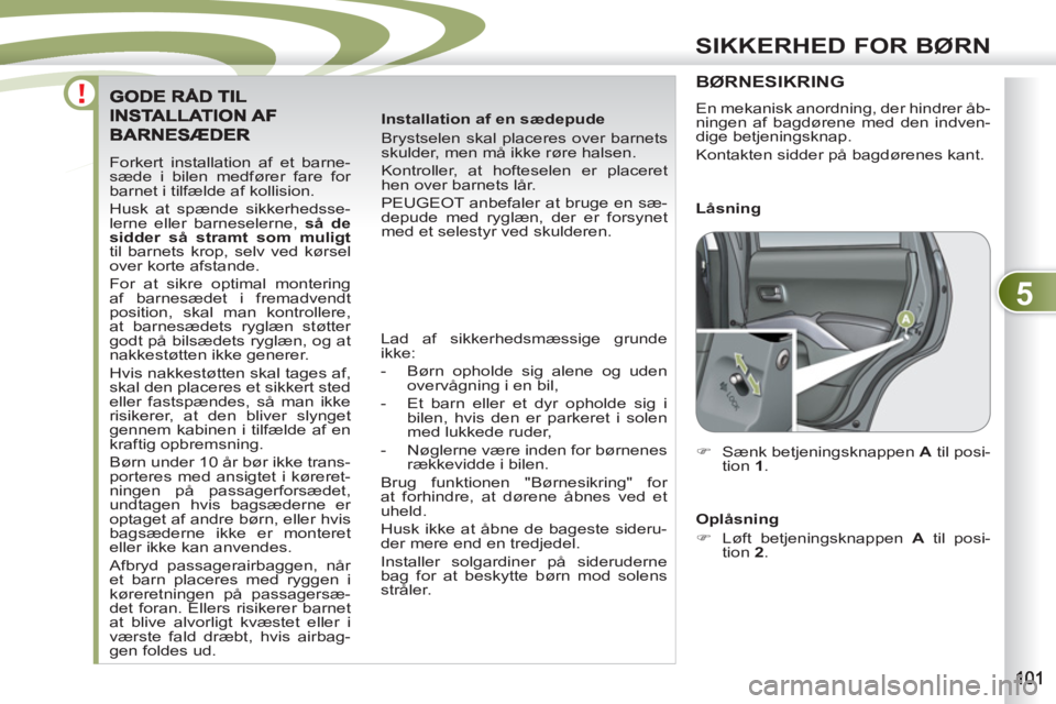 PEUGEOT 4007 2012 Brugsanvisning (in Danish) 5
SIKKERHED FOR BØRN
Forkert installation af et barne-
sæde i bilen medfører fare for
barnet i tilfælde af kollision.
Husk at spænde sikkerhedsse-
lerne eller barneselerne, så de
sidder PEUGEOT 4007 2012 Brugsanvisning (in Danish) 5
SIKKERHED FOR BØRN
Forkert installation af et barne-
sæde i bilen medfører fare for
barnet i tilfælde af kollision.
Husk at spænde sikkerhedsse-
lerne eller barneselerne, så de
sidder