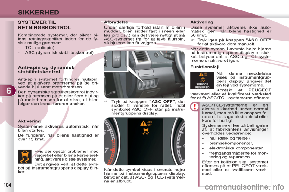 PEUGEOT 4007 2012 Brugsanvisning (in Danish) 6
SIKKERHED
ASC/TCL-systemerne er en
ekstra sikkerhed under normal
kørsel, men må ikke anspore fø-
reren til at tage ekstra risici eller
køre for hurtigt.
Systemerne virker på betingelse PEUGEOT 4007 2012 Brugsanvisning (in Danish) 6
SIKKERHED
ASC/TCL-systemerne er en
ekstra sikkerhed under normal
kørsel, men må ikke anspore fø-
reren til at tage ekstra risici eller
køre for hurtigt.
Systemerne virker på betingelse