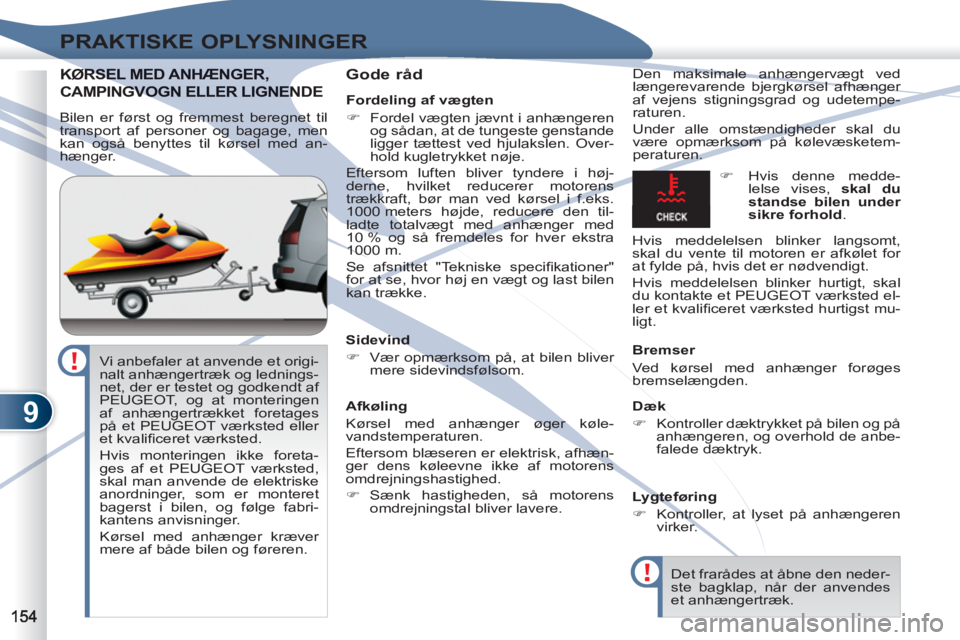 PEUGEOT 4007 2012  Brugsanvisning (in Danish) 9
PRAKTISKE OPLYSNINGER
KØRSEØRSEL MED ANHÆNGER, 
CAMPINGVOGN ELLER LIGNENDEGVOGN ELLER LIGNEN
   
Gode råd  
Den maksimale anhængervægt ved 
længerevarende bjergkørsel afhænger 
af vejens st
