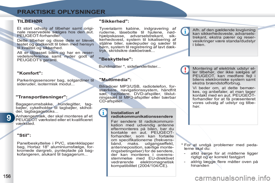 PEUGEOT 4007 2012  Brugsanvisning (in Danish) 9
PRAKTISKE OPLYSNINGER
   
 
 
 
 
 
"Komfort": 
 
Parkeringssensorer bag, solgardiner til 
sideruder, isotermisk modul...  
 
 
"Stil":    
"Sikkerhed": 
   
"Beskyttelse": 
   
"Multimedia": 
 
Pan
