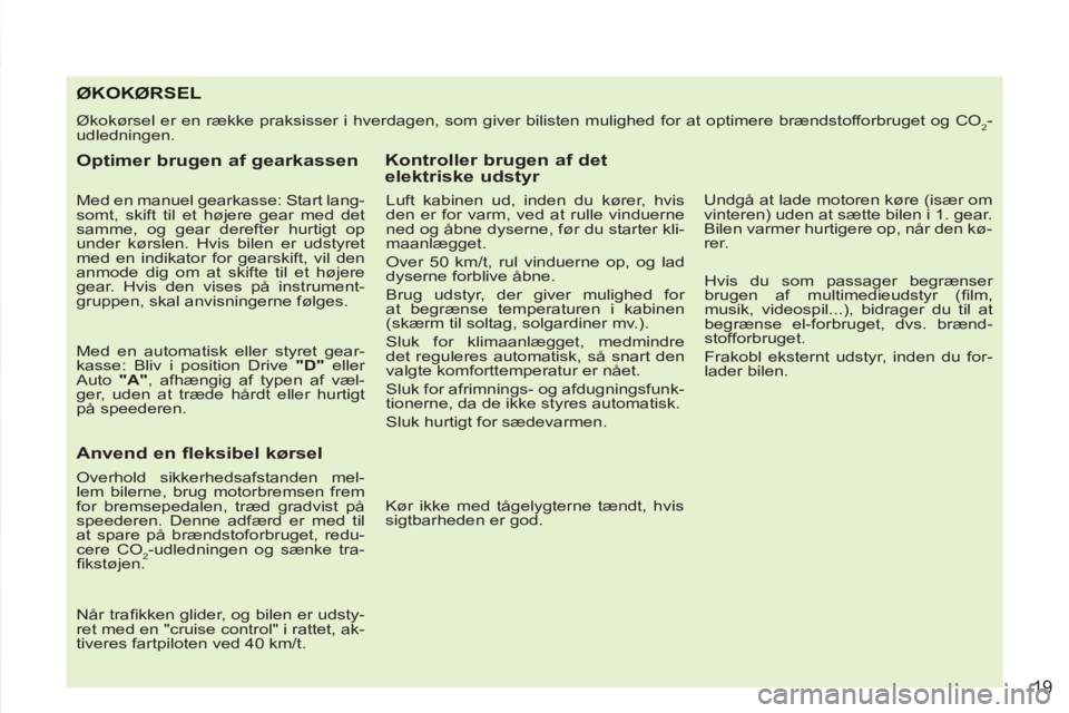 PEUGEOT 4007 2012 Brugsanvisning (in Danish) 19
ØKOKØRSEL
Økokørsel er en række praksisser i hverdagen, som giver bilisten mulighed for at optimere brændstofforbruget og CO2-
udledningen.
Optimer brugen af gearkassen
Med en ma PEUGEOT 4007 2012 Brugsanvisning (in Danish) 19
ØKOKØRSEL
Økokørsel er en række praksisser i hverdagen, som giver bilisten mulighed for at optimere brændstofforbruget og CO2-
udledningen.
Optimer brugen af gearkassen
Med en ma