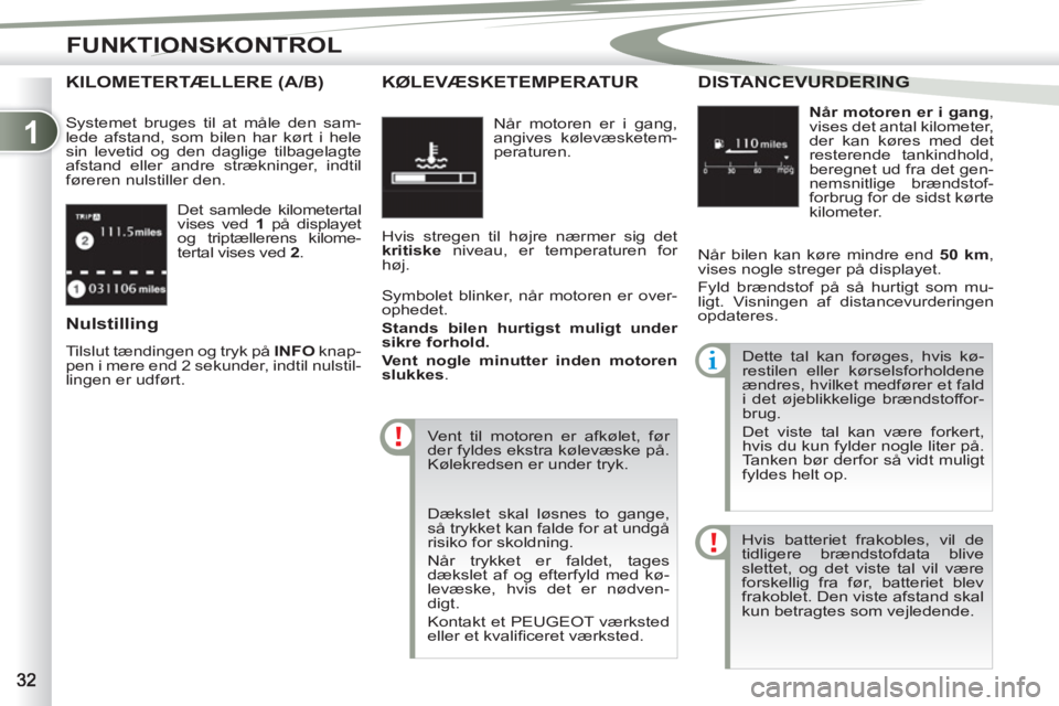 PEUGEOT 4007 2012 Brugsanvisning (in Danish) 1
FUNKTIONSKONTROL
Det samlede kilometertal
vises ved 1 på displayet
og triptællerens kilome-
tertal vises ved 2 .
KILOMETERTÆLLERE (A/B)
Systemet bruges til at måle den sam-
lede afsta PEUGEOT 4007 2012 Brugsanvisning (in Danish) 1
FUNKTIONSKONTROL
Det samlede kilometertal
vises ved 1 på displayet
og triptællerens kilome-
tertal vises ved 2 .
KILOMETERTÆLLERE (A/B)
Systemet bruges til at måle den sam-
lede afsta