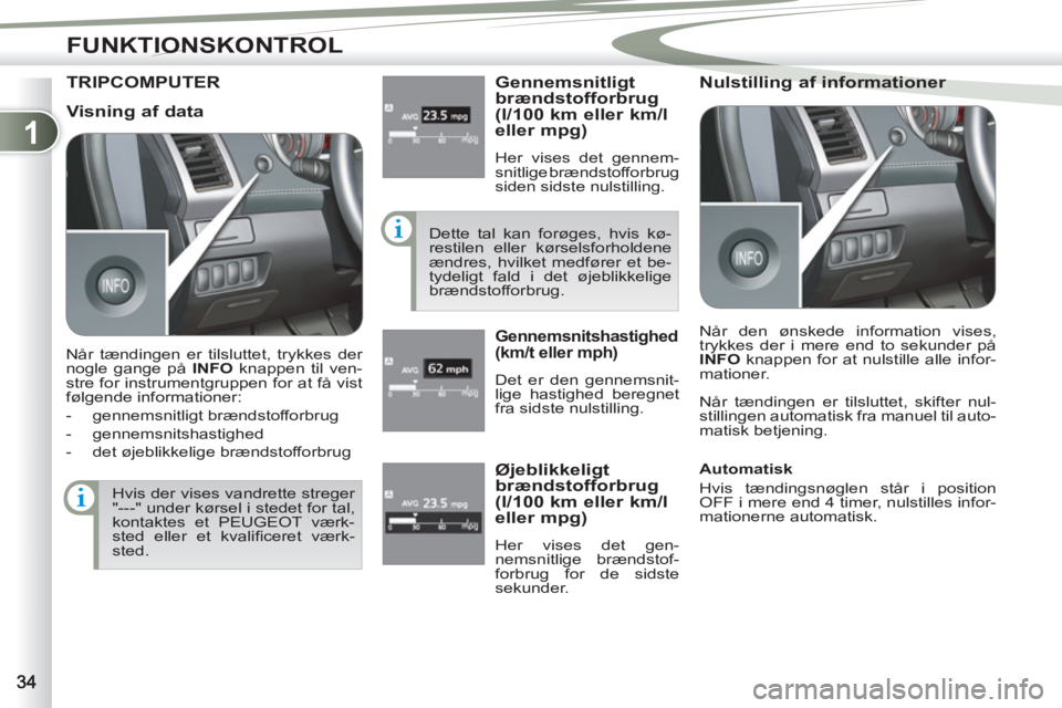 PEUGEOT 4007 2012 Brugsanvisning (in Danish) 1
FUNKTIONSKONTROL
TRIPCOMPUTER
Gennemsnitligt
brændstofforbrug
(l/100 km eller km/l
eller mpg)
Her vises det gennem-
snitlige brændstofforbrug
siden sidste nulstilling.
Dette tal kan f PEUGEOT 4007 2012 Brugsanvisning (in Danish) 1
FUNKTIONSKONTROL
TRIPCOMPUTER
Gennemsnitligt
brændstofforbrug
(l/100 km eller km/l
eller mpg)
Her vises det gennem-
snitlige brændstofforbrug
siden sidste nulstilling.
Dette tal kan f