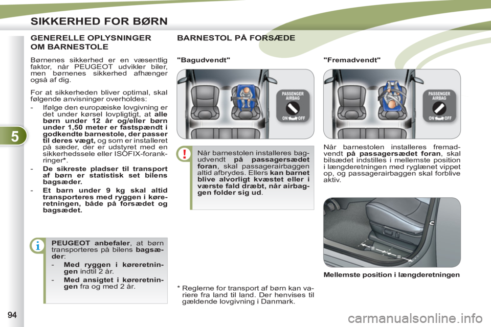 PEUGEOT 4007 2012 Brugsanvisning (in Danish) 5
SIKKERHED FOR BØRN
Børnenes sikkerhed er en væsentlig
faktor, når PEUGEOT udvikler biler,
men børnenes sikkerhed afhænger
også af dig.
BARNESTOL PÅ FORORSÆDE
*
Reglerne for PEUGEOT 4007 2012 Brugsanvisning (in Danish) 5
SIKKERHED FOR BØRN
Børnenes sikkerhed er en væsentlig
faktor, når PEUGEOT udvikler biler,
men børnenes sikkerhed afhænger
også af dig.
BARNESTOL PÅ FORORSÆDE
*
Reglerne for