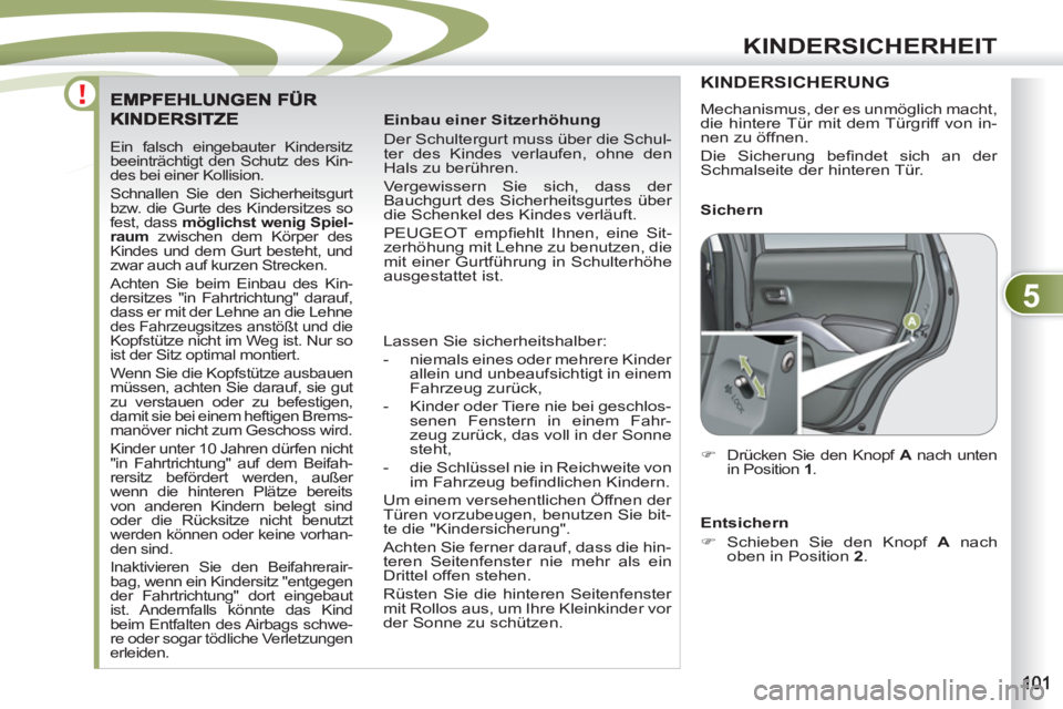 PEUGEOT 4007 2012 Betriebsanleitungen (in German) 5
KINDERSICHERHEIT
Ein falsch eingebauter Kindersitz
beeinträchtigt den Schutz des Kin-
des bei einer Kollision.
Schnallen Sie den Sicherheitsgurt
bzw. die Gurte des Kindersitzes so
fest, dass PEUGEOT 4007 2012 Betriebsanleitungen (in German) 5
KINDERSICHERHEIT
Ein falsch eingebauter Kindersitz
beeinträchtigt den Schutz des Kin-
des bei einer Kollision.
Schnallen Sie den Sicherheitsgurt
bzw. die Gurte des Kindersitzes so
fest, dass
