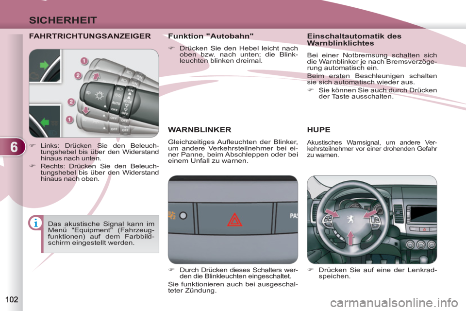 PEUGEOT 4007 2012 Betriebsanleitungen (in German) 6
SICHERHEIT
FAHRTRICHTUNGSANZEIGER
WARNBLINKER
Gleichzeitiges Aufl euchten der Blinker,
um andere Verkehrsteilnehmer bei ei-
ner Panne, beim Abschleppen oder bei
einem Unfall zu warnen.
HUPE
PEUGEOT 4007 2012 Betriebsanleitungen (in German) 6
SICHERHEIT
FAHRTRICHTUNGSANZEIGER
WARNBLINKER
Gleichzeitiges Aufl euchten der Blinker,
um andere Verkehrsteilnehmer bei ei-
ner Panne, beim Abschleppen oder bei
einem Unfall zu warnen.
HUPE