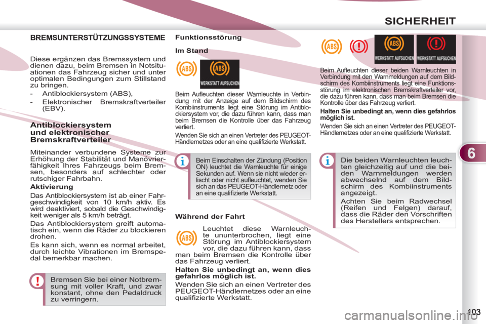 PEUGEOT 4007 2012 Betriebsanleitungen (in German) 6
SICHERHEIT
BREMSUNTERSTÜTZUNGSSYSTEME
Diese ergänzen das Bremssystem und
dienen dazu, beim Bremsen in Notsitu-
ationen das Fahrzeug sicher und unter
optimalen Bedingungen zum Stillstand
zu br PEUGEOT 4007 2012 Betriebsanleitungen (in German) 6
SICHERHEIT
BREMSUNTERSTÜTZUNGSSYSTEME
Diese ergänzen das Bremssystem und
dienen dazu, beim Bremsen in Notsitu-
ationen das Fahrzeug sicher und unter
optimalen Bedingungen zum Stillstand
zu br