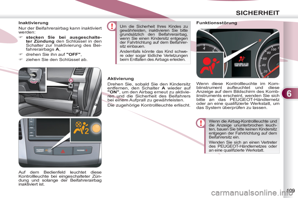 PEUGEOT 4007 2012 Betriebsanleitungen (in German) 6
SICHERHEIT
Wenn die Airbag-Kontrollleuchte und
die Anzeige ununterbrochen leuch-
ten, bauen Sie bitte keinen Kindersitz
entgegen der Fahrtrichtung auf dem
Beifahrersitz ein.
Wenden Sie sich a PEUGEOT 4007 2012 Betriebsanleitungen (in German) 6
SICHERHEIT
Wenn die Airbag-Kontrollleuchte und
die Anzeige ununterbrochen leuch-
ten, bauen Sie bitte keinen Kindersitz
entgegen der Fahrtrichtung auf dem
Beifahrersitz ein.
Wenden Sie sich a