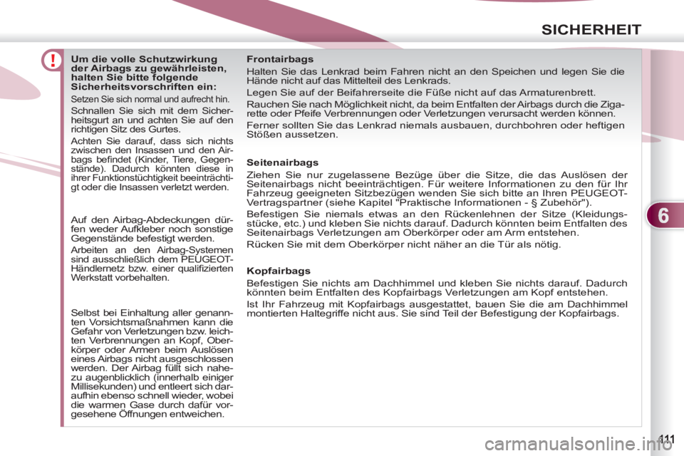 PEUGEOT 4007 2012 Betriebsanleitungen (in German) 6
SICHERHEIT
Um die volle Schutzwirkung
der Airbags zu gewährleisten,
halten Sie bitte folgende
Sicherheitsvorschriften ein:
Setzen Sie sich normal und aufrecht hin. PEUGEOT 4007 2012 Betriebsanleitungen (in German) 6
SICHERHEIT
Um die volle Schutzwirkung
der Airbags zu gewährleisten,
halten Sie bitte folgende
Sicherheitsvorschriften ein:
Setzen Sie sich normal und aufrecht hin.