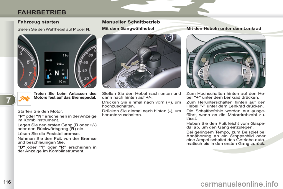 PEUGEOT 4007 2012 Betriebsanleitungen (in German) 7
FAHRBETRIEB
Fahrzeug starten
Stellen Sie den Wählhebel auf P
oder N
.
Treten Sie beim Anlassen des
Motors fest auf das Bremspedal.
Starten Sie den Motor.
"P"
oder "N" PEUGEOT 4007 2012 Betriebsanleitungen (in German) 7
FAHRBETRIEB
Fahrzeug starten
Stellen Sie den Wählhebel auf P
oder N
.
Treten Sie beim Anlassen des
Motors fest auf das Bremspedal.
Starten Sie den Motor.
"P"
oder "N"