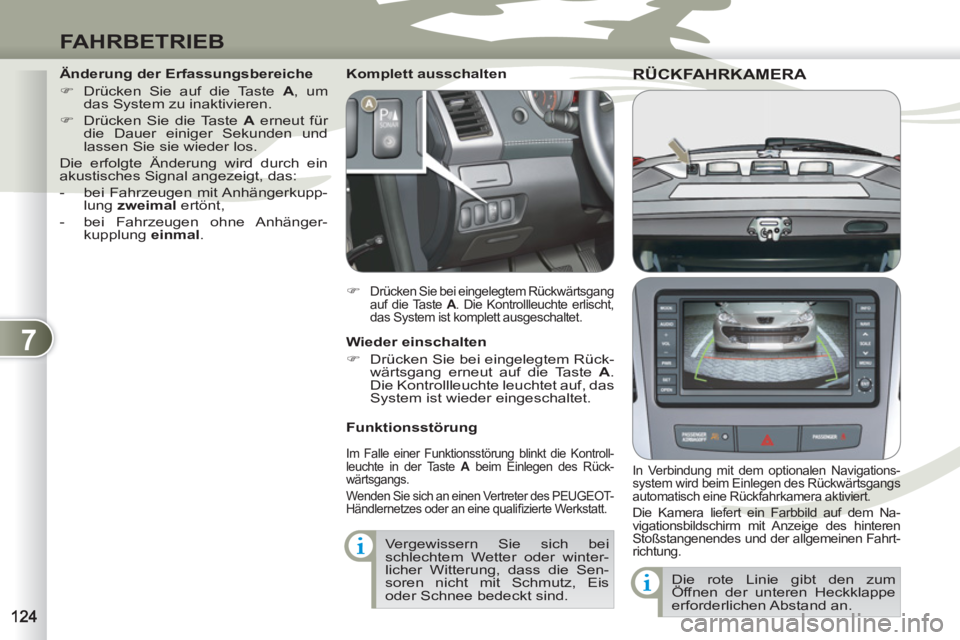PEUGEOT 4007 2012  Betriebsanleitungen (in German) 7
FAHRBETRIEB
RÜCKFAHRKAMERA RÜCKFAHRKAM
   
In Verbindung mit dem optionalen Navigations-
system wird beim Einlegen des Rückwärtsgangs 
automatisch eine Rückfahrkamera aktiviert. 
  Die Kamera l