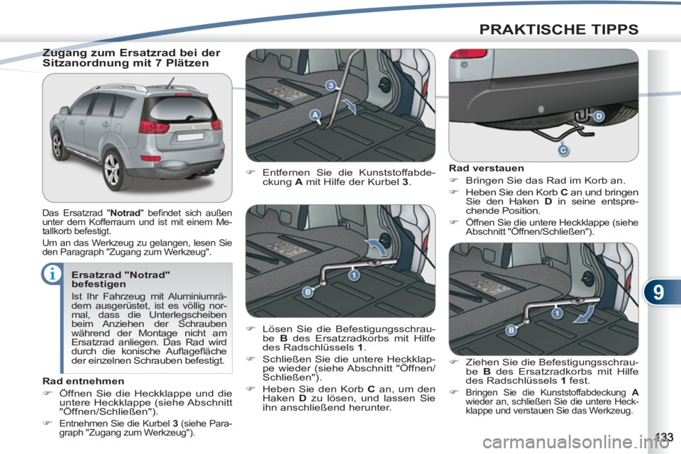 PEUGEOT 4007 2012  Betriebsanleitungen (in German) 9
PRAKTISCHE TIPPS
   
Ersatzrad "Notrad" 
befestigen 
  Ist Ihr Fahrzeug mit Aluminiumrä-
dern ausgerüstet, ist es völlig nor-
mal, dass die Unterlegscheiben 
beim Anziehen der Schrauben 
während