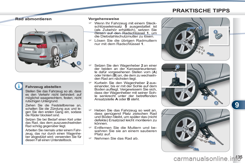 PEUGEOT 4007 2012  Betriebsanleitungen (in German) 9
PRAKTISCHE TIPPS
   
Fahrzeug abstellen 
 
Stellen Sie das Fahrzeug so ab, dass 
es den Verkehr nicht behindert: auf 
möglichst waagerechtem, festen, nicht 
rutschigen Untergrund. 
  Ziehen Sie die