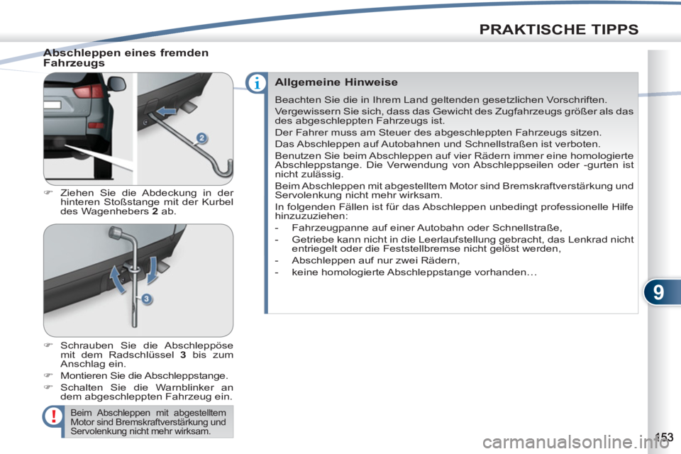 PEUGEOT 4007 2012  Betriebsanleitungen (in German) 9
PRAKTISCHE TIPPS
   
Abschleppen eines fremden 
Fahrzeugs 
   
 
�) 
  Ziehen Sie die Abdeckung in der 
hinteren Stoßstange mit der Kurbel 
des Wagenhebers  2 
 ab. 
   
�) 
 Schrauben Sie die Absc