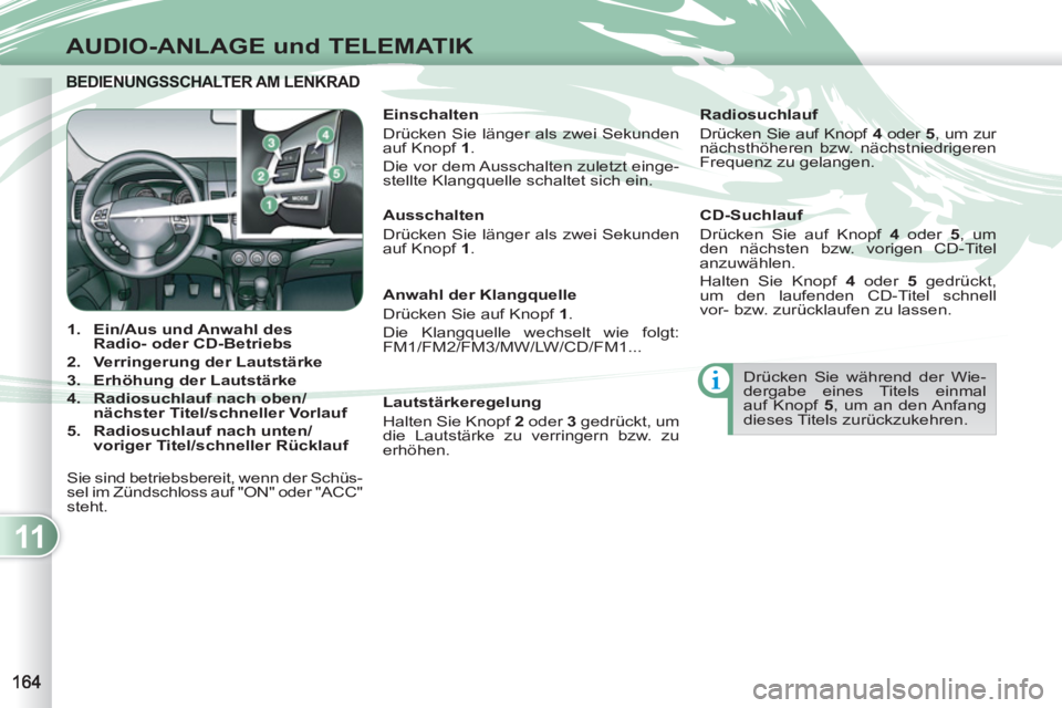 PEUGEOT 4007 2012  Betriebsanleitungen (in German) 11
AUDIO-ANLAGE und TELEMATIK
BEDIENUNGSSCHALTER AM LENKRAD BEDIENUNGSSCHALTER AM LENK
   
 
 
1. 
  Ein/Aus und Anwahl des 
Radio- oder CD-Betriebs 
 
   
2. 
  Verringerung der Lautstärke 
 
   
3.