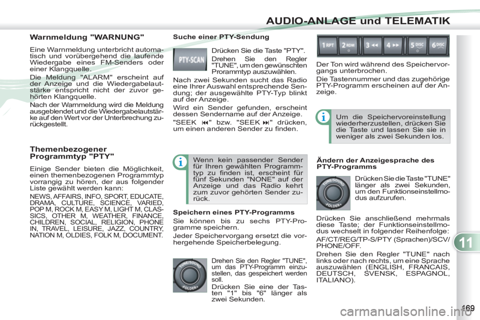 PEUGEOT 4007 2012  Betriebsanleitungen (in German) 11
AUDIO-ANLAGE und TELEMATIK
   
Themenbezogener 
Programmtyp "PTY" 
  Einige Sender bieten die Möglichkeit, 
einen themenbezogenen Programmtyp 
vorrangig zu hören, der aus folgender 
Liste gewähl