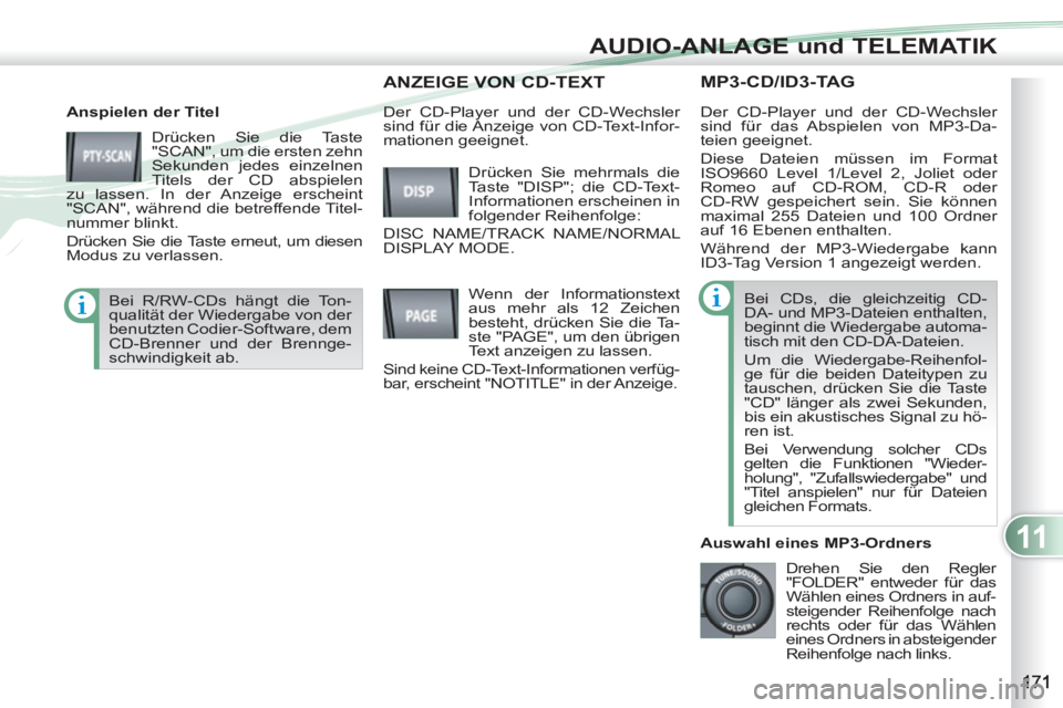 PEUGEOT 4007 2012  Betriebsanleitungen (in German) 11
AUDIO-ANLAGE und TELEMATIK
MP3-CD/ID3-TAG
   
Anspielen der Titel 
  Drücken Sie die Taste 
"SCAN", um die ersten zehn 
Sekunden jedes einzelnen 
Titels der CD abspielen 
zu lassen. In der Anzeige
