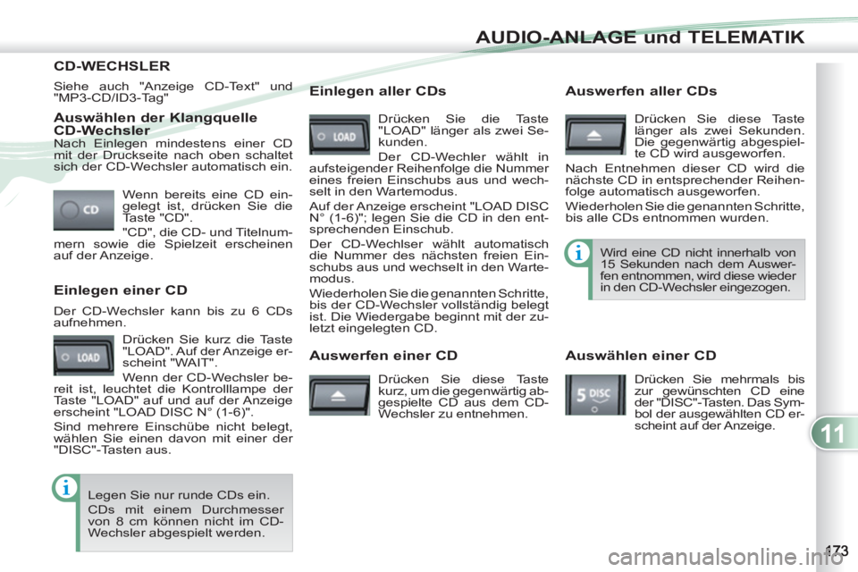 PEUGEOT 4007 2012  Betriebsanleitungen (in German) 11
AUDIO-ANLAGE und TELEMATIK
   
Auswählen der Klangquelle 
CD-Wechsler 
   
Wenn bereits eine CD ein-
gelegt ist, drücken Sie die 
Taste "CD". 
  "CD", die CD- und Titelnum-
mern sowie die Spielze