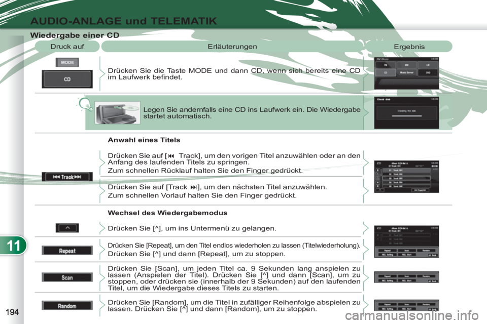 PEUGEOT 4007 2012  Betriebsanleitungen (in German) 11
AUDIO-ANLAGE und TELEMATIK
   
 
 
 
 
 
 
 
 
 
 
 
 
 
 
 
 
 
Wiedergabe einer CD 
 
Drücken Sie die Taste MODE und dann CD, wenn sich bereits eine CD 
im Laufwerk beﬁ ndet.    Druck auf   Er