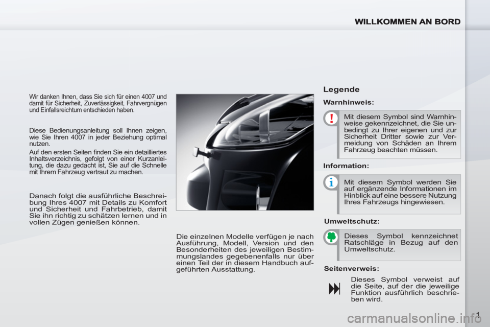 PEUGEOT 4007 2012 Betriebsanleitungen (in German) 1
Wir danken Ihnen, dass Sie sich für einen 4007 und
damit für Sicherheit, Zuverlässigkeit, Fahrvergnügen
und Einfallsreichtum entschieden haben.
Die einzelnen Modelle verfügen je nach
Au PEUGEOT 4007 2012 Betriebsanleitungen (in German) 1
Wir danken Ihnen, dass Sie sich für einen 4007 und
damit für Sicherheit, Zuverlässigkeit, Fahrvergnügen
und Einfallsreichtum entschieden haben.
Die einzelnen Modelle verfügen je nach
Au