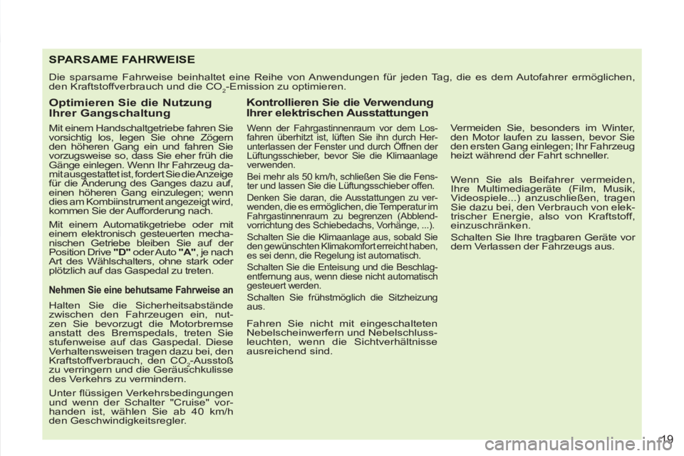 PEUGEOT 4007 2012 Betriebsanleitungen (in German) 19
SPA RSAME FAHRWEISE
Die sparsame Fahrweise beinhaltet eine Reihe von Anwendungen für jeden Tag, die es dem Autofahrer ermöglichen,
den Kraftstoffverbrauch und die CO
2-Emission zu optimieren. PEUGEOT 4007 2012 Betriebsanleitungen (in German) 19
SPA RSAME FAHRWEISE
Die sparsame Fahrweise beinhaltet eine Reihe von Anwendungen für jeden Tag, die es dem Autofahrer ermöglichen,
den Kraftstoffverbrauch und die CO
2-Emission zu optimieren.
