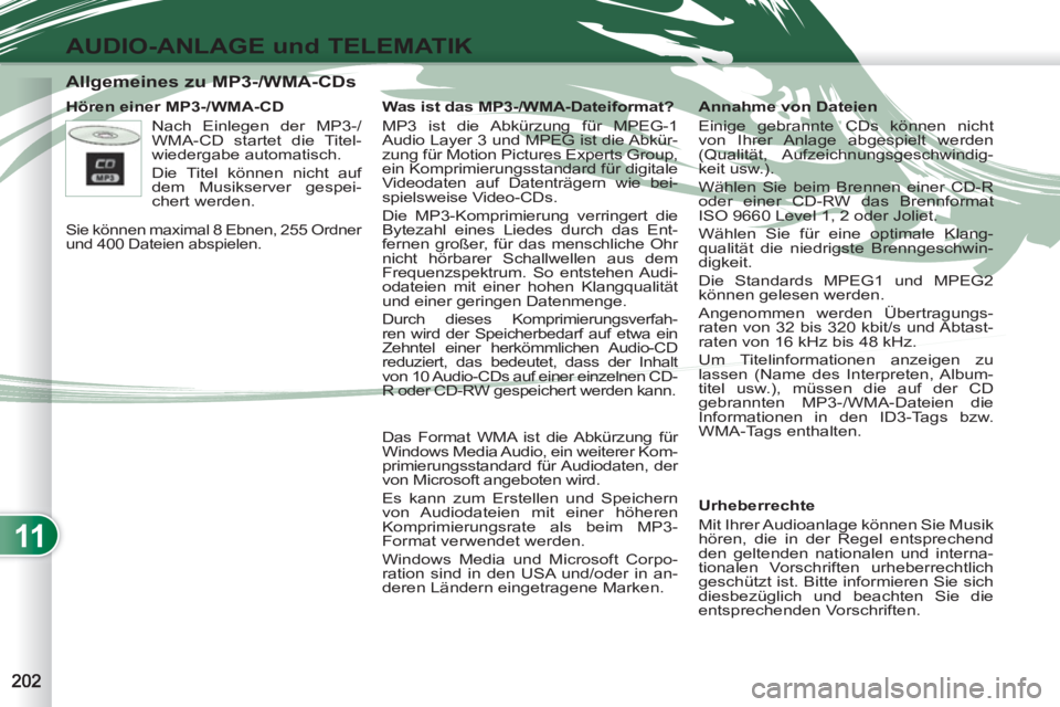 PEUGEOT 4007 2012 Betriebsanleitungen (in German) 11
AUDIO-ANLAGE und TELEMATIK
Allgemeines zu MP3-/WMA-CDs
Hören einer MP3-/WMA-CD
Urheberrechte
Mit Ihrer Audioanlage können Sie Musik
hören, die in der Regel ents PEUGEOT 4007 2012 Betriebsanleitungen (in German) 11
AUDIO-ANLAGE und TELEMATIK
Allgemeines zu MP3-/WMA-CDs
Hören einer MP3-/WMA-CD
Urheberrechte
Mit Ihrer Audioanlage können Sie Musik
hören, die in der Regel ents