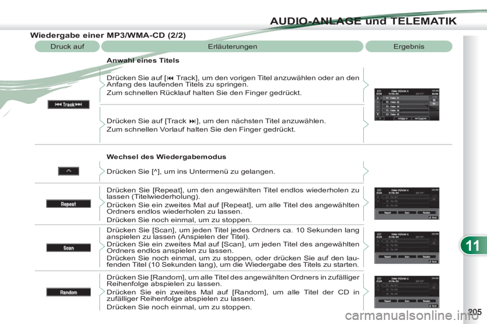 PEUGEOT 4007 2012  Betriebsanleitungen (in German) 11
AUDIO-ANLAGE und TELEMATIK
   
Wechsel des Wiedergabemodus    Drücken Sie auf [ � 
 Track], um den vorigen Titel anzuwählen oder an den 
Anfang des laufenden Titels zu springen. 
  Zum schnellen