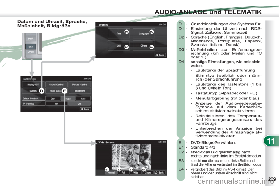 PEUGEOT 4007 2012 Betriebsanleitungen (in German) 11
AUDIO-ANLAGE und TELEMATIK
Datum und Uhrzeit, Sprache,
Maßeinheit, Bildgröße
E - DVD-Bildgröße wählen:
E1 - Standard 4/3
E2 -
streckt das Bild gleichmäßig nach
rechts PEUGEOT 4007 2012 Betriebsanleitungen (in German) 11
AUDIO-ANLAGE und TELEMATIK
Datum und Uhrzeit, Sprache,
Maßeinheit, Bildgröße
E - DVD-Bildgröße wählen:
E1 - Standard 4/3
E2 -
streckt das Bild gleichmäßig nach
rechts