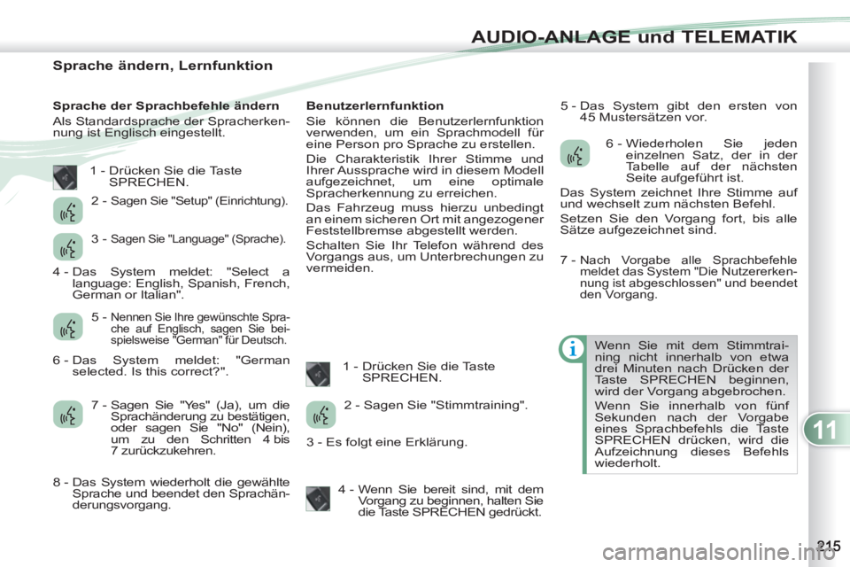 PEUGEOT 4007 2012 Betriebsanleitungen (in German) 11
AUDIO-ANLAGE und TELEMATIK
Sprache ändern, Lernfunktion
Sprache der Sprachbefehle ändern
Als Standardsprache der Spracherken-
nung ist Englisch einge PEUGEOT 4007 2012 Betriebsanleitungen (in German) 11
AUDIO-ANLAGE und TELEMATIK
Sprache ändern, Lernfunktion
Sprache der Sprachbefehle ändern
Als Standardsprache der Spracherken-
nung ist Englisch einge