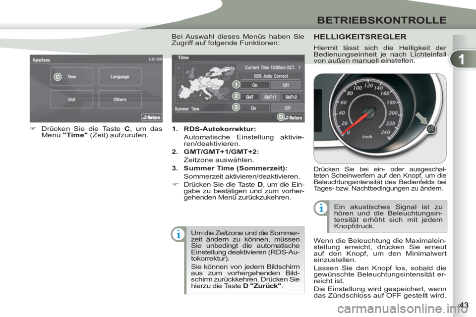 PEUGEOT 4007 2012  Betriebsanleitungen (in German) 1
BETRIEBSKONTROLLE
   
 
1. 
  RDS-Autokorrektur: 
   
  Automatische Einstellung aktivie-
ren/deaktivieren. 
   
2. 
  GMT/GMT+1/GMT+2: 
   
 Zeitzone auswählen. 
   
3. 
  Summer Time (Sommerzeit)