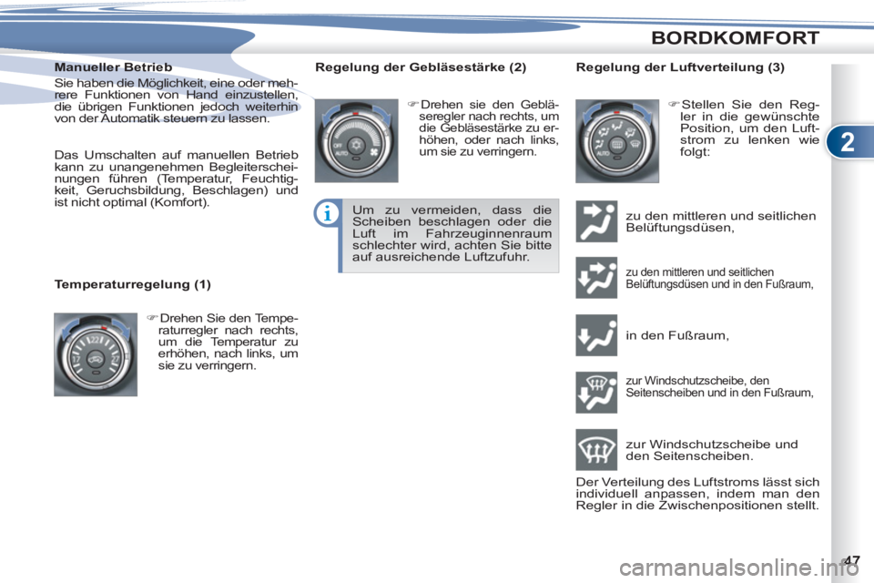 PEUGEOT 4007 2012  Betriebsanleitungen (in German) 2
BORDKOMFORT
   
Manueller Betrieb 
  Sie haben die Möglichkeit, eine oder meh-
rere Funktionen von Hand einzustellen, 
die übrigen Funktionen jedoch weiterhin 
von der Automatik steuern zu lassen.
