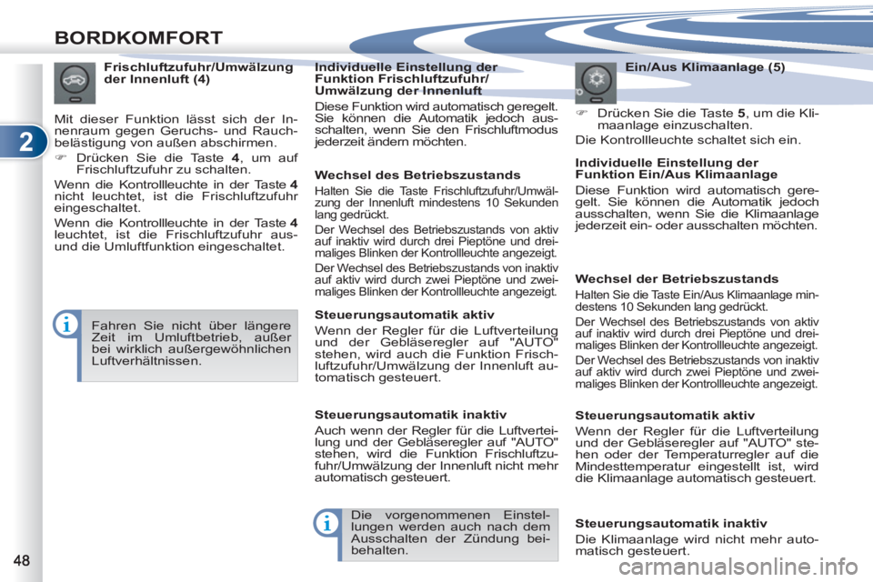 PEUGEOT 4007 2012  Betriebsanleitungen (in German) 2
BORDKOMFORT
   
Ein/Aus Klimaanlage (5) 
   
 
�) 
  Drücken Sie die Taste  5 
, um die Kli-
maanlage einzuschalten.  
  Die Kontrollleuchte schaltet sich ein.      
Frischluftzufuhr/Umwälzung 
de