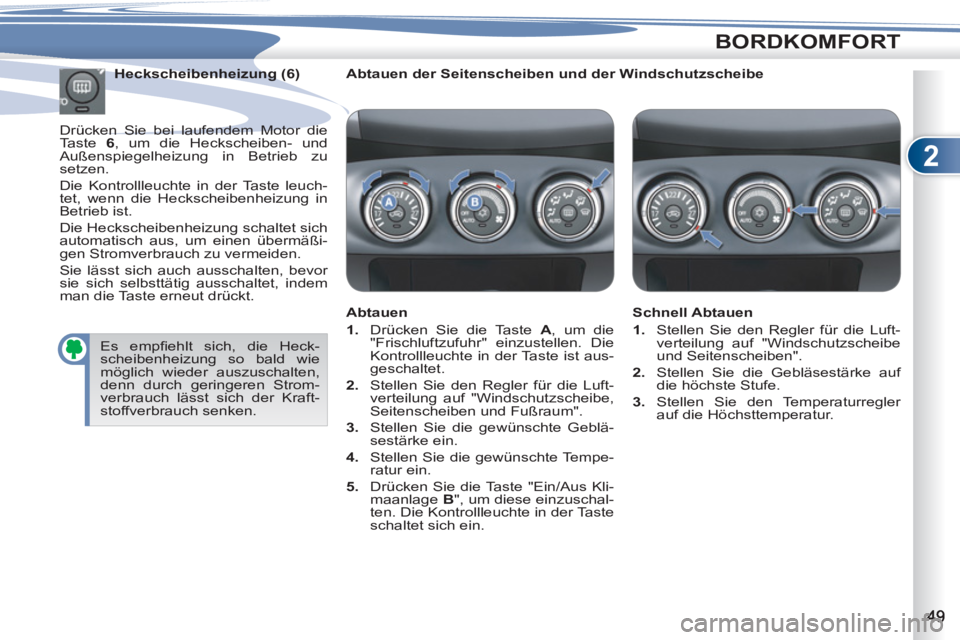 PEUGEOT 4007 2012 Betriebsanleitungen (in German) 2
BORDKOMFORT
Abtauen der Seitenscheiben und der Windschutzscheibe
Abtauen
1.
Drücken Sie die Taste A
, um die
"Frischluftzufuhr" einzustellen. Die
Kontrollleuchte in der Tast PEUGEOT 4007 2012 Betriebsanleitungen (in German) 2
BORDKOMFORT
Abtauen der Seitenscheiben und der Windschutzscheibe
Abtauen
1.
Drücken Sie die Taste A
, um die
"Frischluftzufuhr" einzustellen. Die
Kontrollleuchte in der Tast