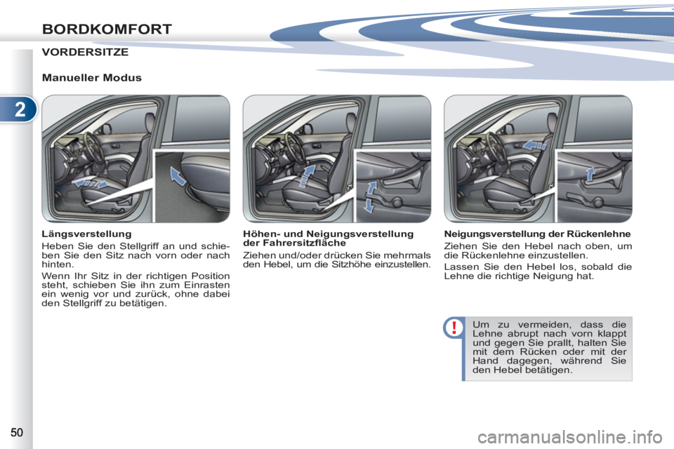 PEUGEOT 4007 2012 Betriebsanleitungen (in German) 2
BORDKOMFORT
VORDERSITZE
Manueller Modus
Längsverstellung
Heben Sie den Stellgriff an und schie-
ben Sie den Sitz nach vorn oder nach
hinten.
Wenn Ihr Sitz in der richtigen Posit PEUGEOT 4007 2012 Betriebsanleitungen (in German) 2
BORDKOMFORT
VORDERSITZE
Manueller Modus
Längsverstellung
Heben Sie den Stellgriff an und schie-
ben Sie den Sitz nach vorn oder nach
hinten.
Wenn Ihr Sitz in der richtigen Posit