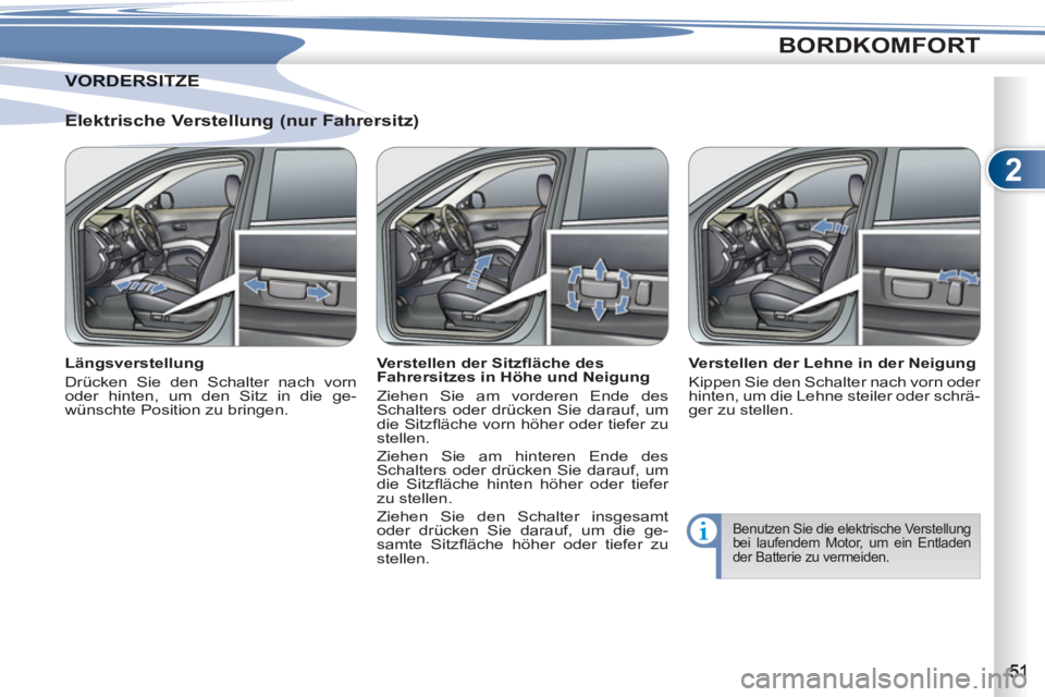 PEUGEOT 4007 2012 Betriebsanleitungen (in German) 2
BORDKOMFORT
Elektrische Verstellung (nur Fahrersitz)
Längsverstellung
Drücken Sie den Schalter nach vorn
oder hinten, um den Sitz in die ge-
wünschte Position zu bringen.
Verste PEUGEOT 4007 2012 Betriebsanleitungen (in German) 2
BORDKOMFORT
Elektrische Verstellung (nur Fahrersitz)
Längsverstellung
Drücken Sie den Schalter nach vorn
oder hinten, um den Sitz in die ge-
wünschte Position zu bringen.
Verste