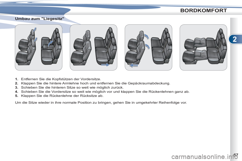 PEUGEOT 4007 2012 Betriebsanleitungen (in German) 2
BORDKOMFORT
Umbau zum "Liegesitz"
1.
Entfernen Sie die Kopfstützen der Vordersitze.
2.
Klappen Sie die hintere Armlehne hoch und entfernen Sie die Gepäckraumabdecku PEUGEOT 4007 2012 Betriebsanleitungen (in German) 2
BORDKOMFORT
Umbau zum "Liegesitz"
1.
Entfernen Sie die Kopfstützen der Vordersitze.
2.
Klappen Sie die hintere Armlehne hoch und entfernen Sie die Gepäckraumabdecku