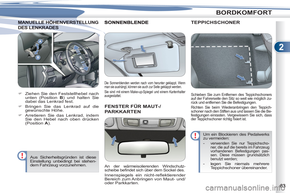 PEUGEOT 4007 2012  Betriebsanleitungen (in German) 2
BORDKOMFORT
MANUELLE HÖHENVERSTELLUNG MANUELLE HÖHENVERSTEL
DES LENKRAES LENKRADES 
   
 
 
�) 
  Ziehen Sie den Feststellhebel nach 
unten (Position  B 
) und halten Sie 
dabei das Lenkrad fest. 