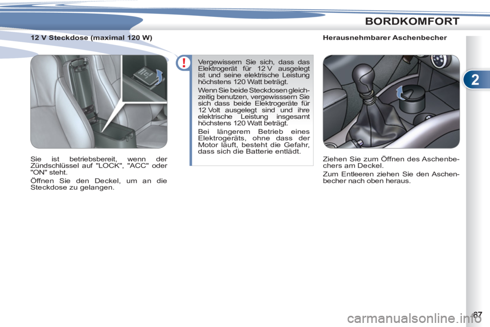 PEUGEOT 4007 2012  Betriebsanleitungen (in German) 2
BORDKOMFORT
   
 
 
 
 
 
 
Herausnehmbarer Aschenbecher 
  Ziehen Sie zum Öffnen des Aschenbe-
chers am Deckel. 
  Zum Entleeren ziehen Sie den Aschen-
becher nach oben heraus.  
     
 
 
 
 
 
 