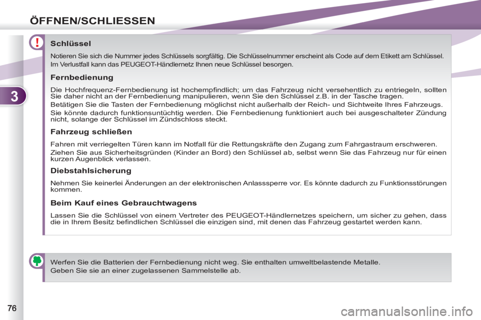 PEUGEOT 4007 2012  Betriebsanleitungen (in German) 3
ÖFFNEN/SCHLIESSEN
   
 
 
 
 
 
 
 
 
 
 
 
 
 
 
Schlüssel 
 
Notieren Sie sich die Nummer jedes Schlüssels sorgfältig. Die Schlüsselnummer erscheint als Code auf dem Etikett am Schlüssel.  
