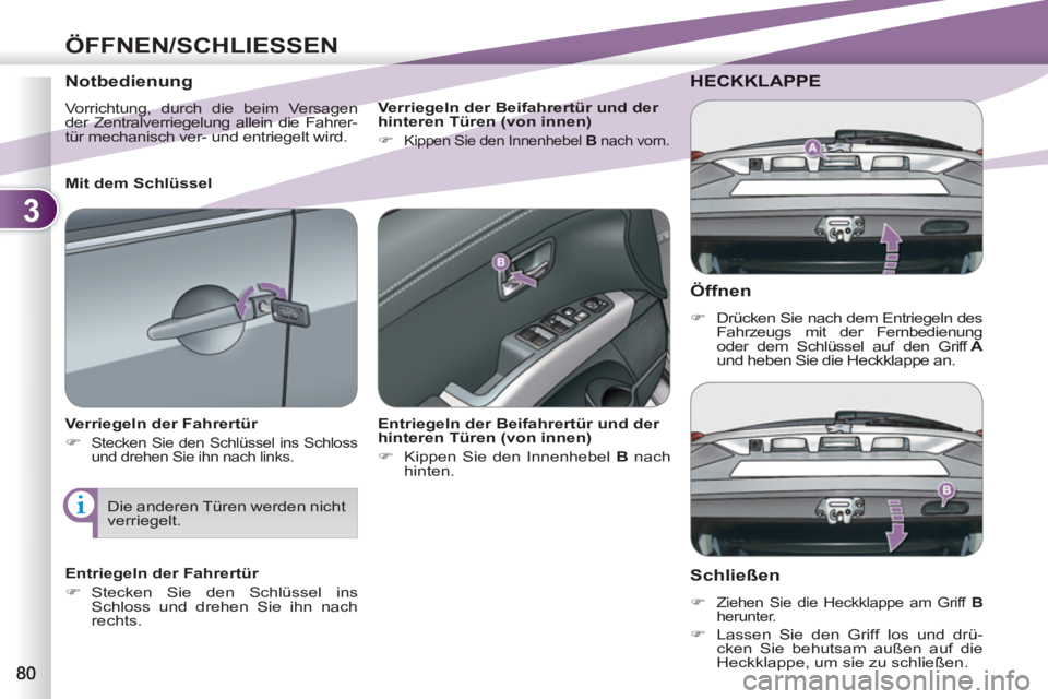 PEUGEOT 4007 2012  Betriebsanleitungen (in German) 3
ÖFFNEN/SCHLIESSEN
   
Öffnen 
 
 
 
�) 
  Drücken Sie nach dem Entriegeln des 
Fahrzeugs mit der Fernbedienung 
oder dem Schlüssel auf den Griff  A 
 
und heben Sie die Heckklappe an.  
 
HECKKL