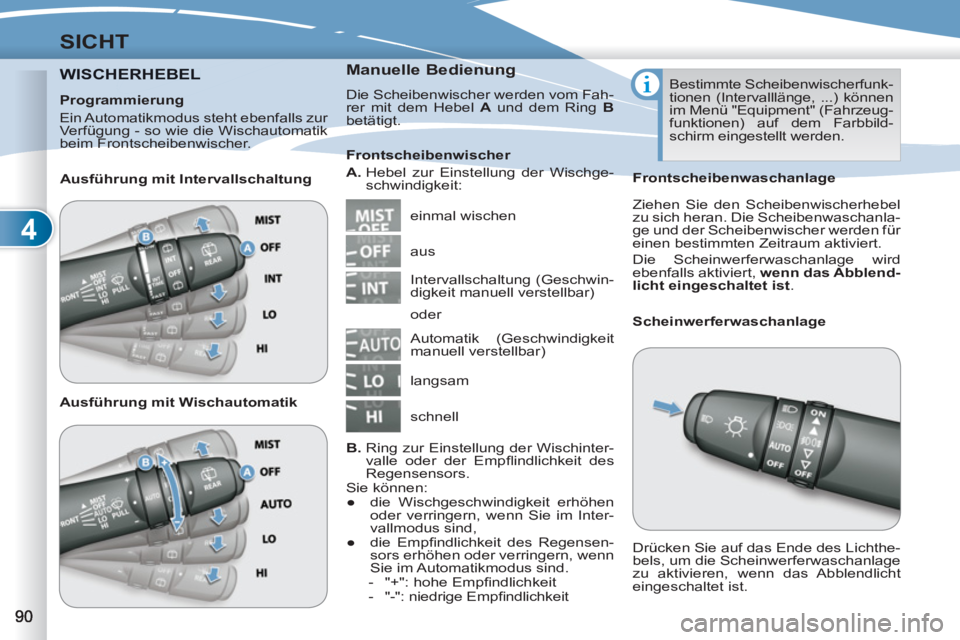 PEUGEOT 4007 2012 Betriebsanleitungen (in German) 4
SICHT
WISCHERHEBELERHEBEL
Manuelle Bedienung
Die Scheibenwischer werden vom Fah-
rer mit dem Hebel A
und dem Ring B
betätigt.
einmal wischen
Frontscheibenwischer
A.
Heb PEUGEOT 4007 2012 Betriebsanleitungen (in German) 4
SICHT
WISCHERHEBELERHEBEL
Manuelle Bedienung
Die Scheibenwischer werden vom Fah-
rer mit dem Hebel A
und dem Ring B
betätigt.
einmal wischen
Frontscheibenwischer
A.
Heb