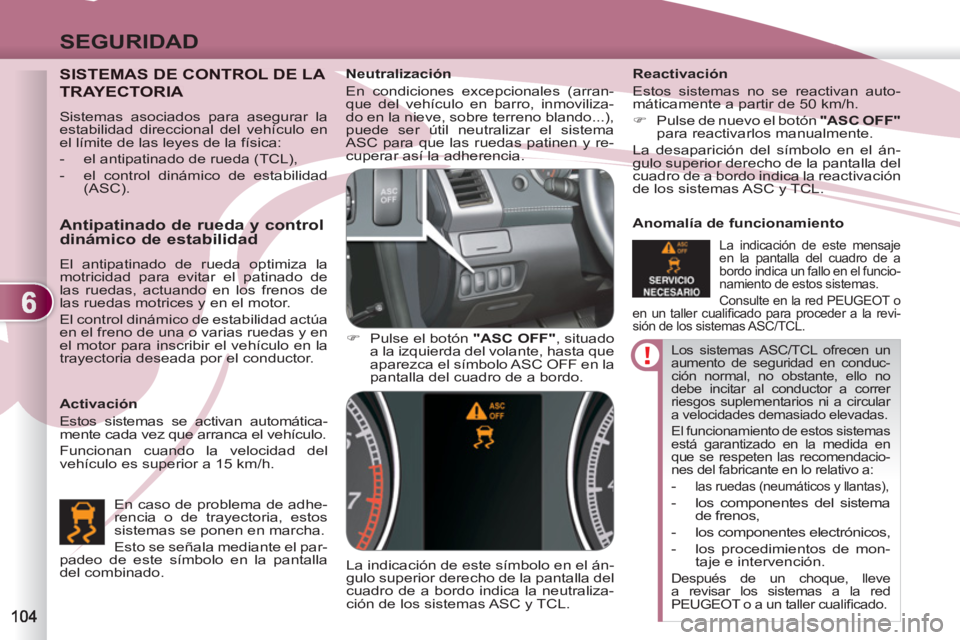 PEUGEOT 4007 2012  Manual del propietario (in Spanish) 6
SEGURIDAD
  Los sistemas ASC/TCL ofrecen un 
aumento de seguridad en conduc-
ción normal, no obstante, ello no 
debe incitar al conductor a correr 
riesgos suplementarios ni a circular 
a velocidad