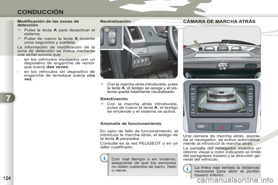 PEUGEOT 4007 2012  Manual del propietario (in Spanish) 7
CONDUCCIÓN
CÁMARA DE MARCHA ATRÁS CÁMARA DE MA
   
Una cámara de marcha atrás, asocia-
da al navegador, se activa automática-
mente al introducir la marcha atrás. 
  La pantalla del navegado