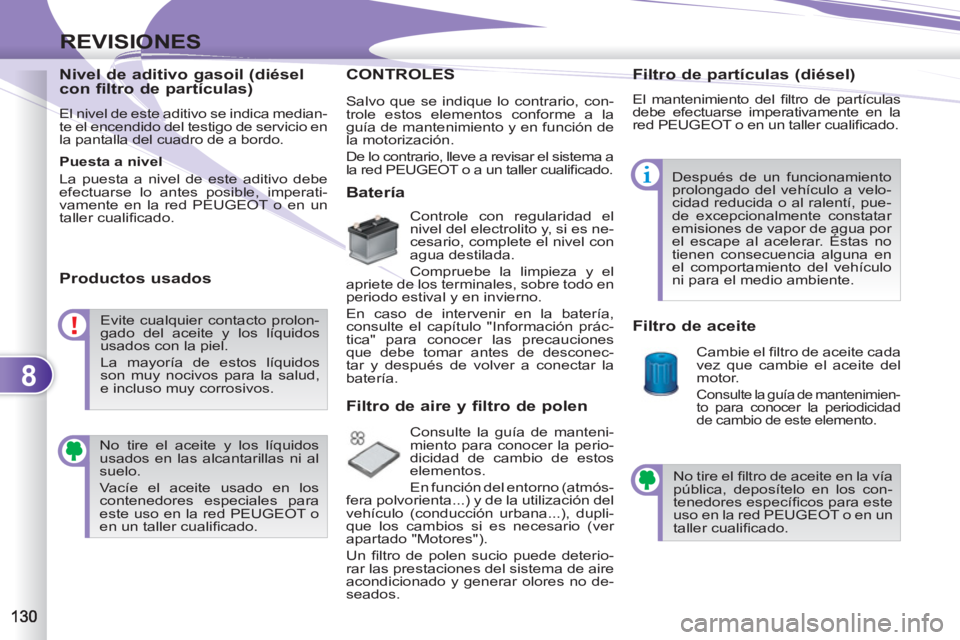PEUGEOT 4007 2012  Manual del propietario (in Spanish) 8
REVISIONES
   
Nivel de aditivo gasoil (diésel 
con filtro de partículas) 
  El nivel de este aditivo se indica median-
te el encendido del testigo de servicio en 
la pantalla del cuadro de a bord