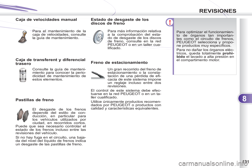 PEUGEOT 4007 2012  Manual del propietario (in Spanish) 8
REVISIONES
   
Caja de velocidades manual 
 
Para el mantenimiento de la 
caja de velocidades, consulte 
la guía de mantenimiento.  
 
 
Pastillas de freno 
 
El desgaste de los frenos 
depende del