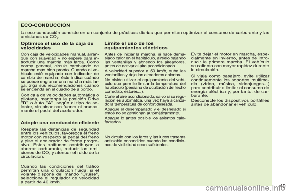 PEUGEOT 4007 2012 Manual del propietario (in Spanish) 19
ECO-CONDUCCIÓN
La eco-conducción consiste en un conjunto de prácticas diarias que permiten optimizar el consumo de carburante y las
emisiones de CO
2.
Optimice el uso de la caja de
vel PEUGEOT 4007 2012 Manual del propietario (in Spanish) 19
ECO-CONDUCCIÓN
La eco-conducción consiste en un conjunto de prácticas diarias que permiten optimizar el consumo de carburante y las
emisiones de CO
2.
Optimice el uso de la caja de
vel